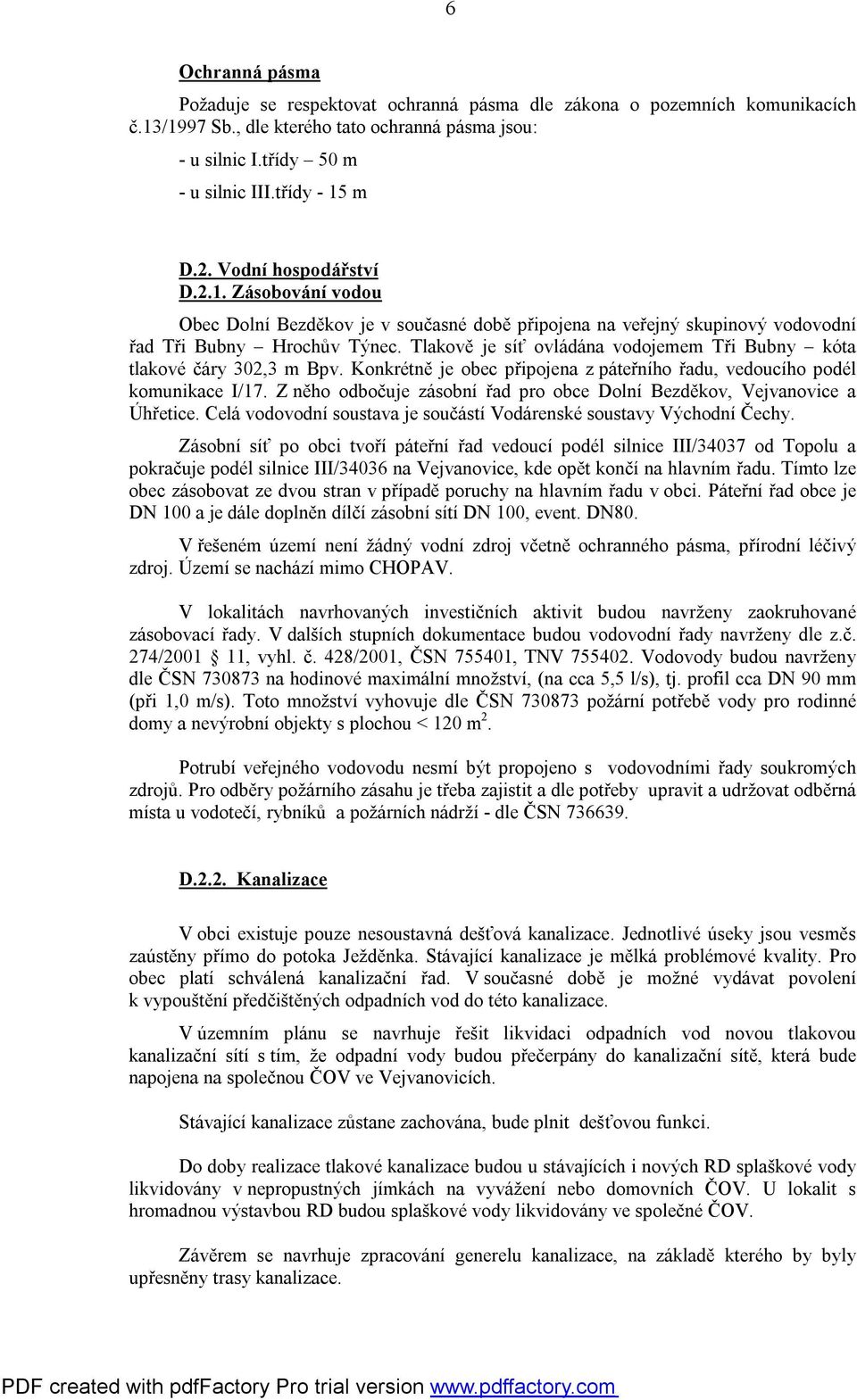 Tlakově je síť ovládána vodojemem Tři Bubny kóta tlakové čáry 302,3 m Bpv. Konkrétně je obec připojena z páteřního řadu, vedoucího podél komunikace I/17.