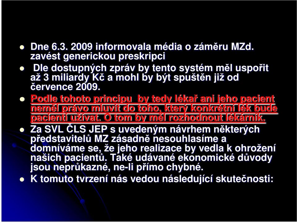 Podle tohoto principu by tedy lékař ani jeho pacient neměl právo mluvit do toho, který konkrétní lék bude pacienti užívat.