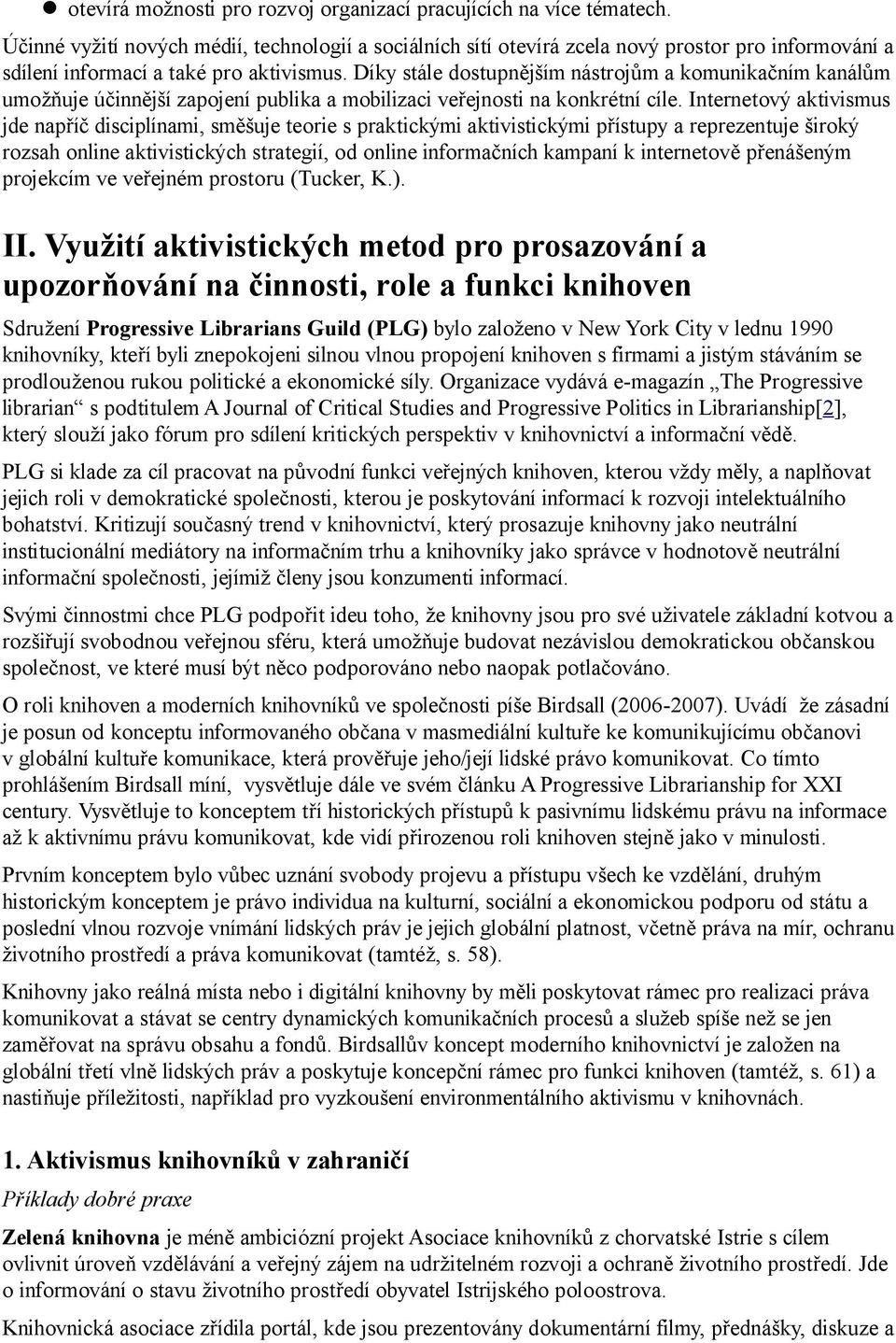 Díky stále dostupnějším nástrojům a komunikačním kanálům umožňuje účinnější zapojení publika a mobilizaci veřejnosti na konkrétní cíle.