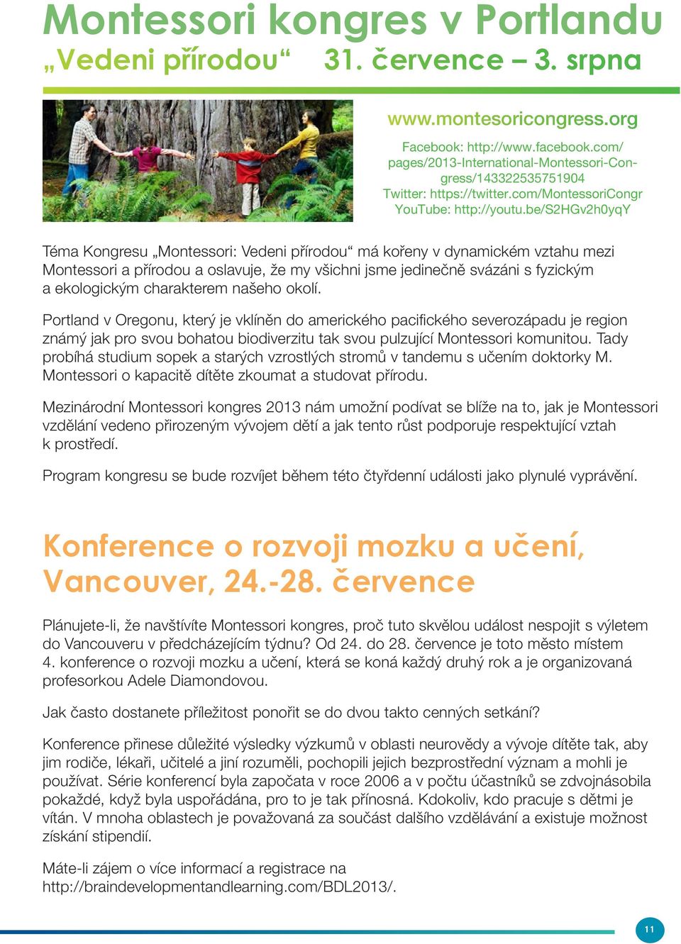 be/s2hgv2h0yqy Téma Kongresu Montessori: Vedeni přírodou má kořeny v dynamickém vztahu mezi Montessori a přírodou a oslavuje, že my všichni jsme jedinečně svázáni s fyzickým a ekologickým charakterem