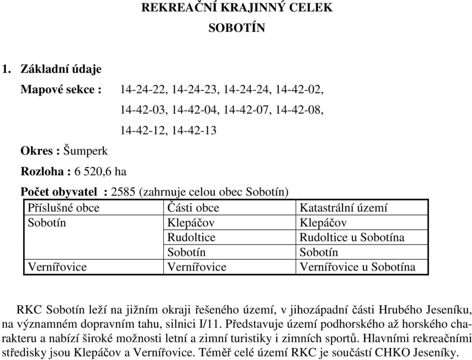 : 2585 (zahrnuje celou obec ) Příslušné obce Části obce Katastrální území Klepáčov Klepáčov Rudoltice Rudoltice u a Vernířovice Vernířovice Vernířovice u a RKC leží na jižním