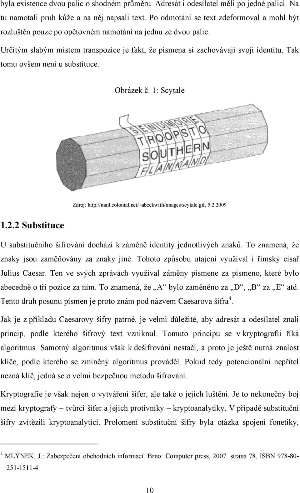 Tak tomu ovšem není u substituce. Obrázek č. 1: Scytale Zdroj: http://mail.colonial.net/~abeckwith/images/scytale.gif, 5.2.