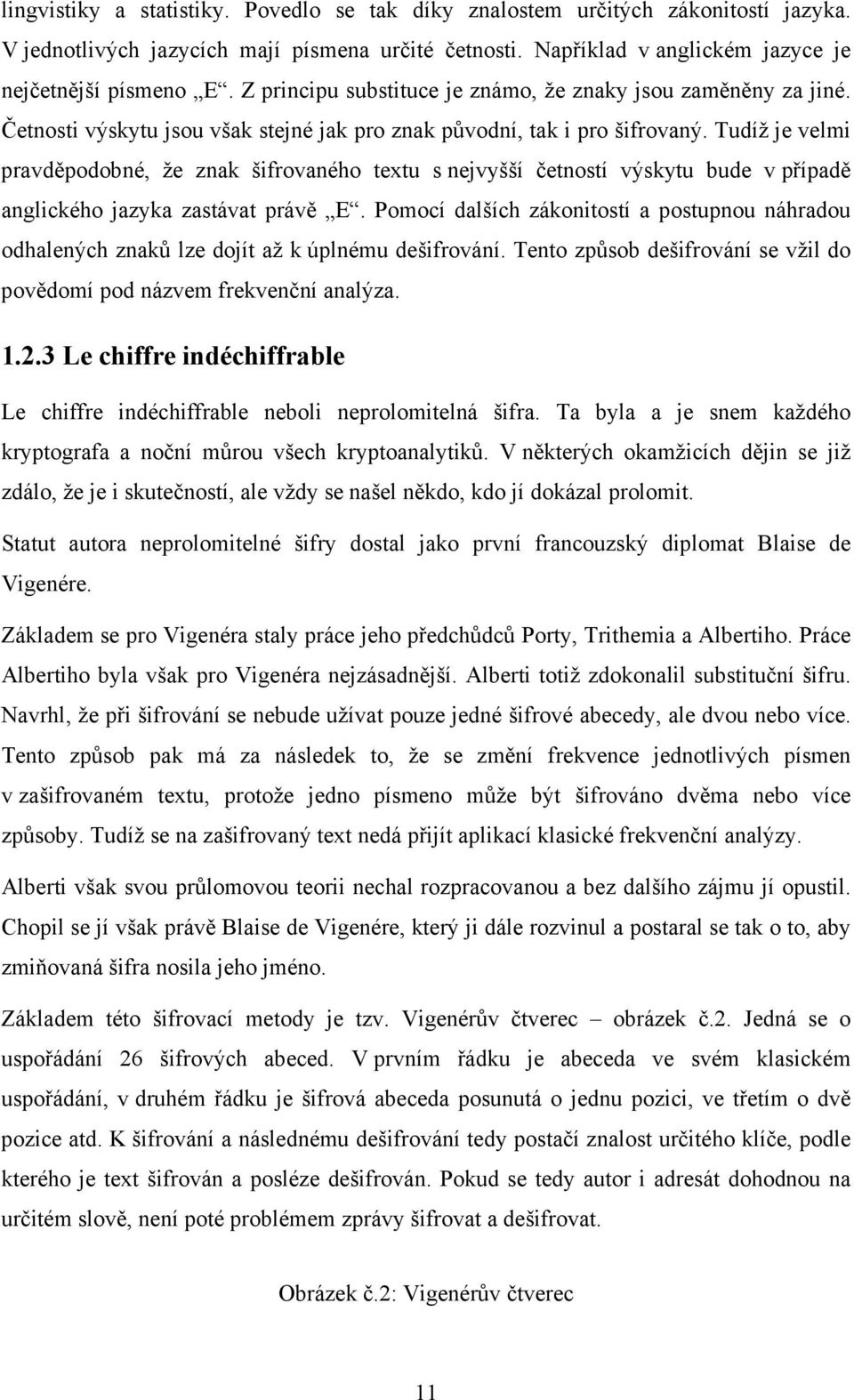 Tudíž je velmi pravděpodobné, že znak šifrovaného textu s nejvyšší četností výskytu bude v případě anglického jazyka zastávat právě E.