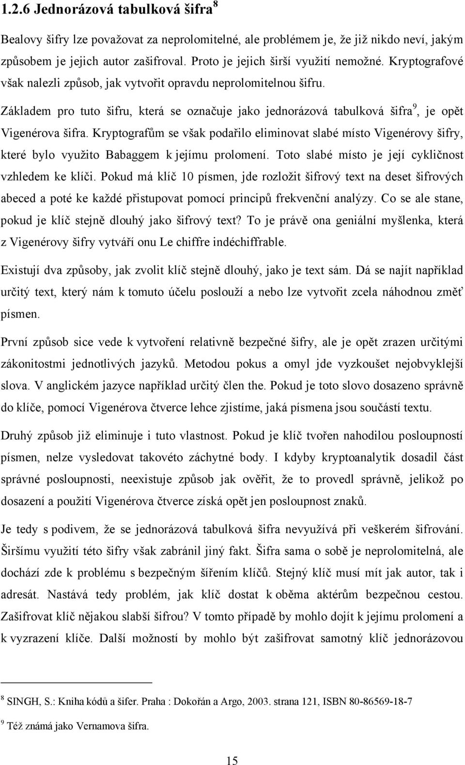 Základem pro tuto šifru, která se označuje jako jednorázová tabulková šifra 9, je opět Vigenérova šifra.