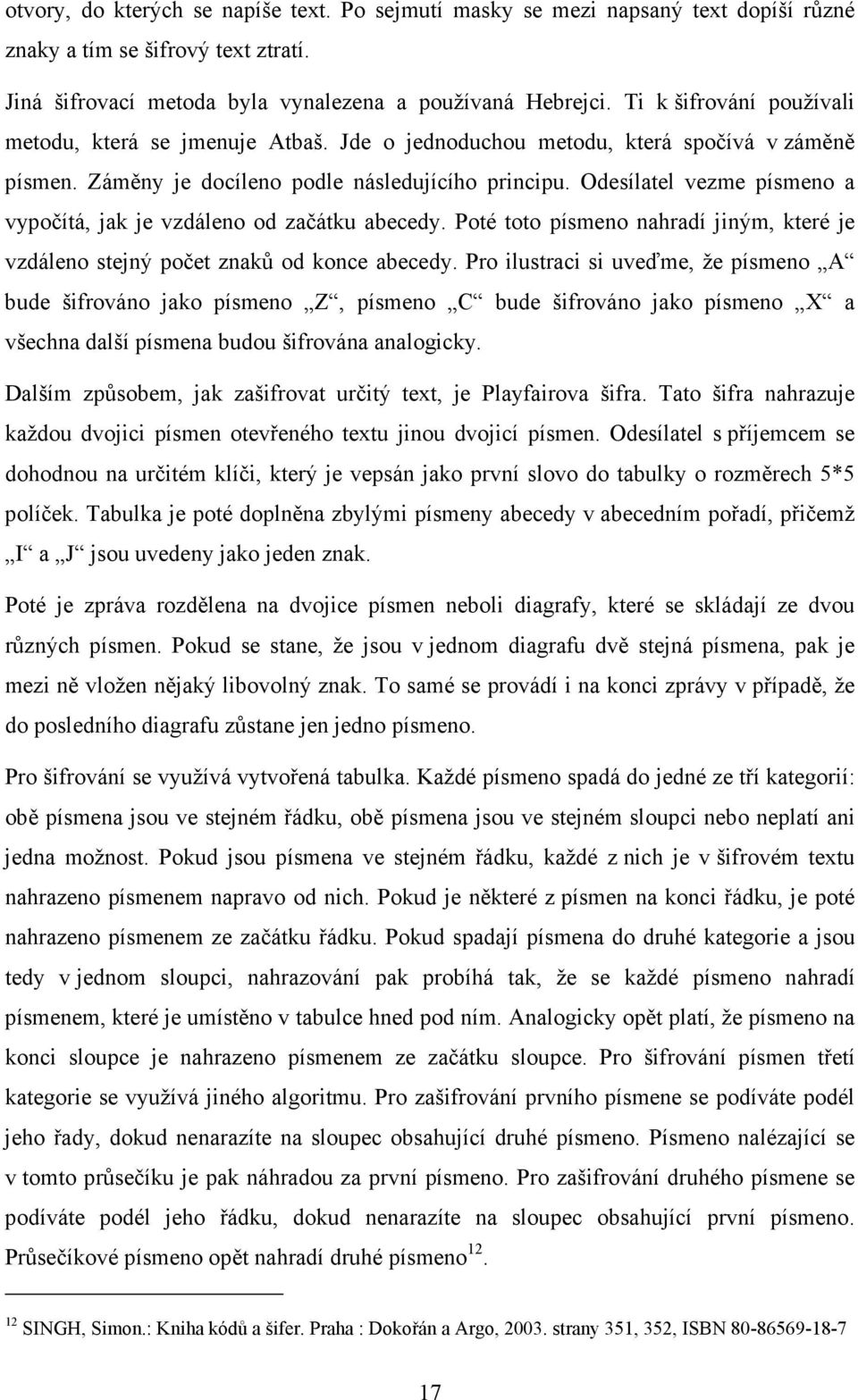 Odesílatel vezme písmeno a vypočítá, jak je vzdáleno od začátku abecedy. Poté toto písmeno nahradí jiným, které je vzdáleno stejný počet znaků od konce abecedy.