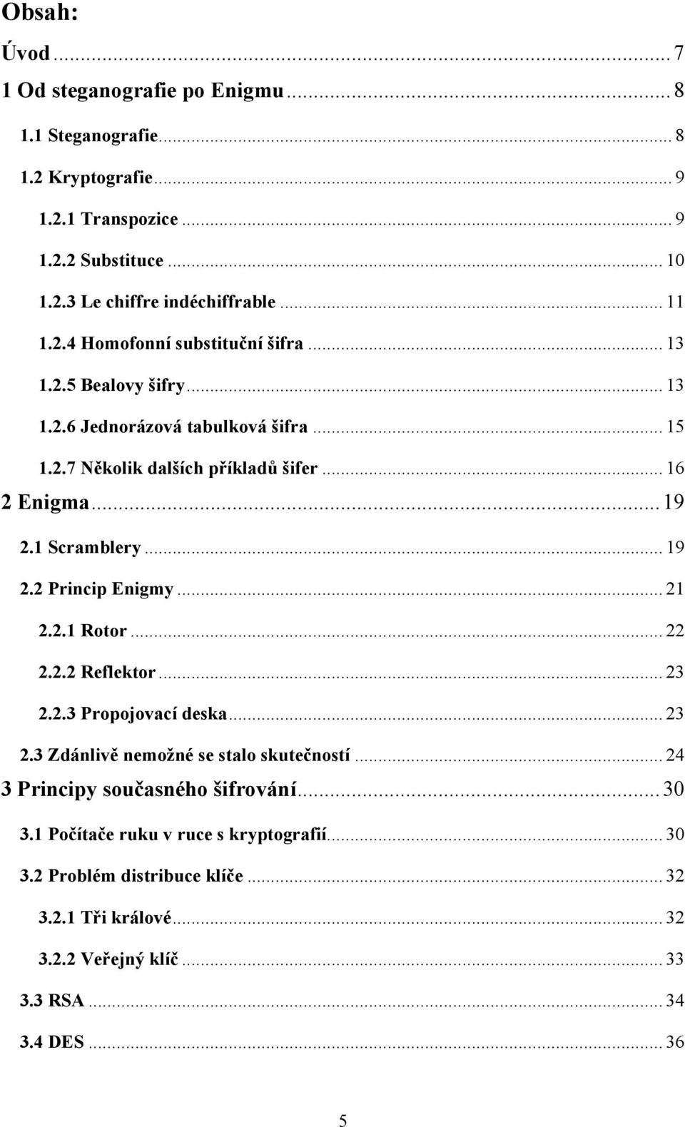 1 Scramblery... 19 2.2 Princip Enigmy... 21 2.2.1 Rotor... 22 2.2.2 Reflektor... 23 2.2.3 Propojovací deska... 23 2.3 Zdánlivě nemožné se stalo skutečností.