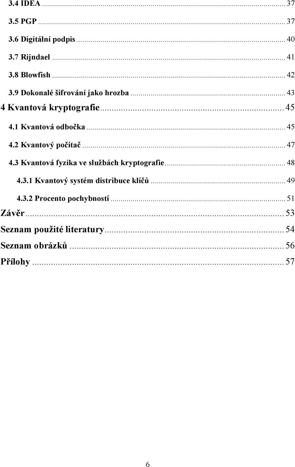 .. 47 4.3 Kvantová fyzika ve službách kryptografie... 48 4.3.1 Kvantový systém distribuce klíčů... 49 4.3.2 Procento pochybností.