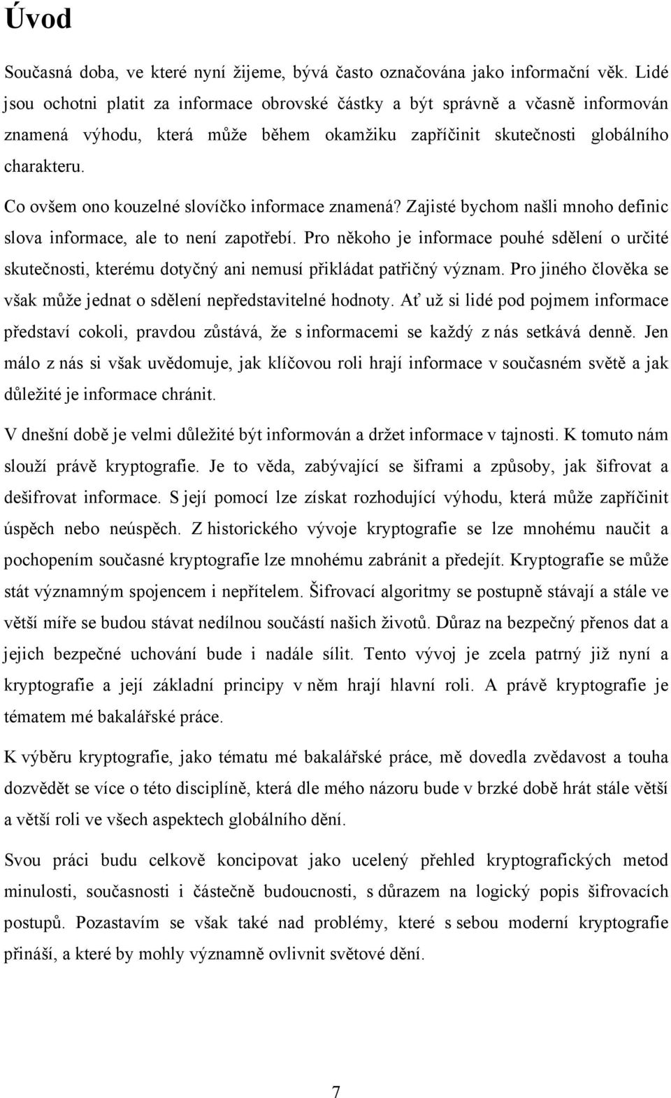 Co ovšem ono kouzelné slovíčko informace znamená? Zajisté bychom našli mnoho definic slova informace, ale to není zapotřebí.