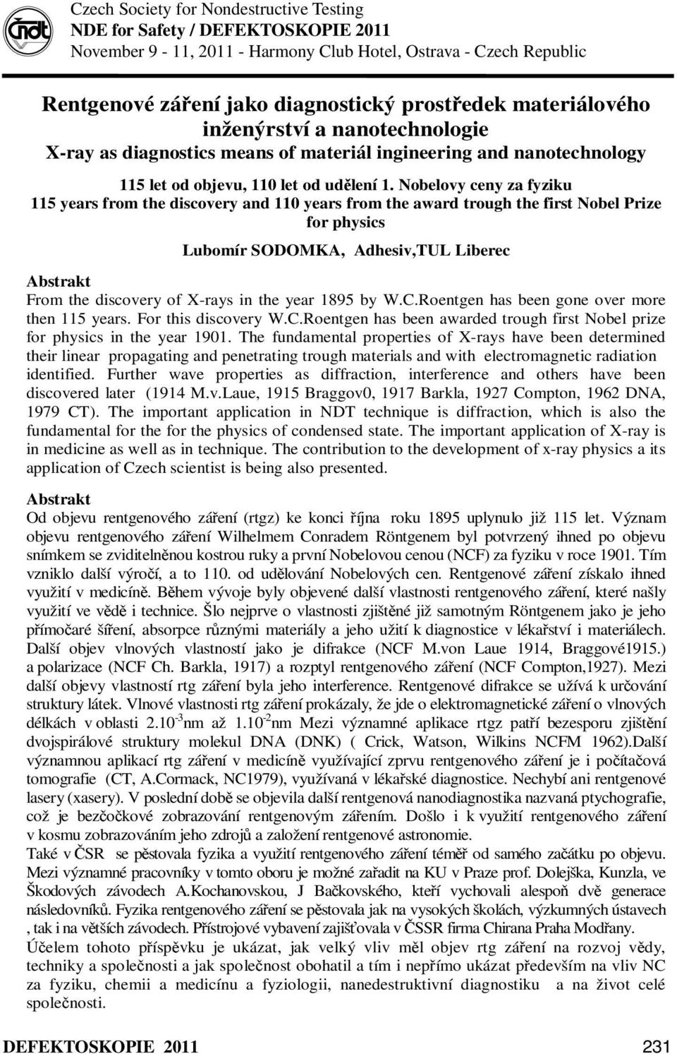 Nobelovy ceny za fyziku 115 years from the discovery and 110 years from the award trough the first Nobel Prize for physics Lubomír SODOMKA, Adhesiv,TUL Liberec Abstrakt From the discovery of X-rays