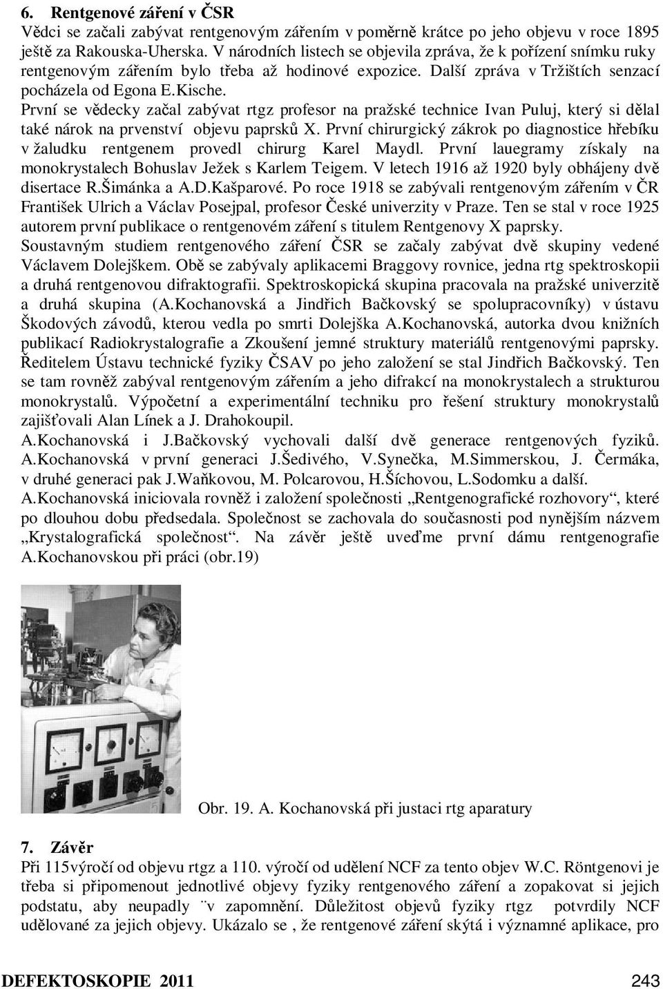 První se vědecky začal zabývat rtgz profesor na pražské technice Ivan Puluj, který si dělal také nárok na prvenství objevu paprsků X.