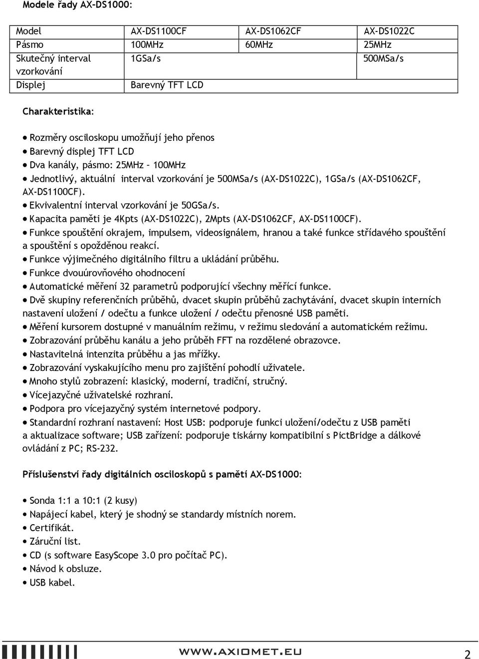 Ekvivalentní interval vzorkování je 50GSa/s. Kapacita paměti je 4Kpts (AX-DS1022C), 2Mpts (AX-DS1062CF, AX-DS1100CF).