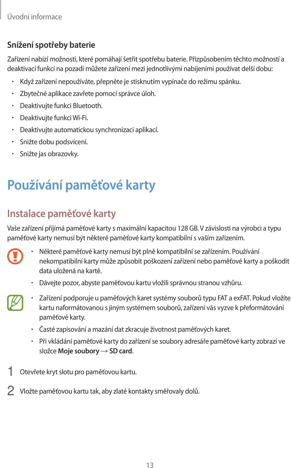 spánku. Zbytečné aplikace zavřete pomocí správce úloh. Deaktivujte funkci Bluetooth. Deaktivujte funkci Wi-Fi. Deaktivujte automatickou synchronizaci aplikací. Snižte dobu podsvícení.