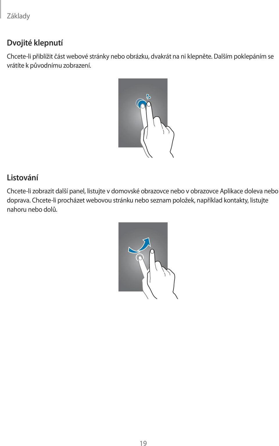 Listování Chcete-li zobrazit další panel, listujte v domovské obrazovce nebo v obrazovce