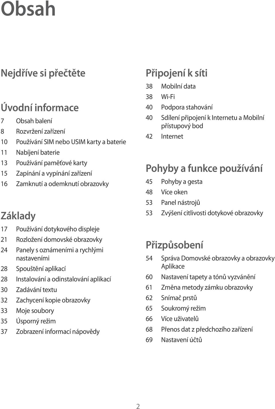 a odinstalování aplikací 30 Zadávání textu 32 Zachycení kopie obrazovky 33 Moje soubory 35 Úsporný režim 37 Zobrazení informací nápovědy Připojení k síti 38 Mobilní data 38 Wi-Fi 40 Podpora stahování