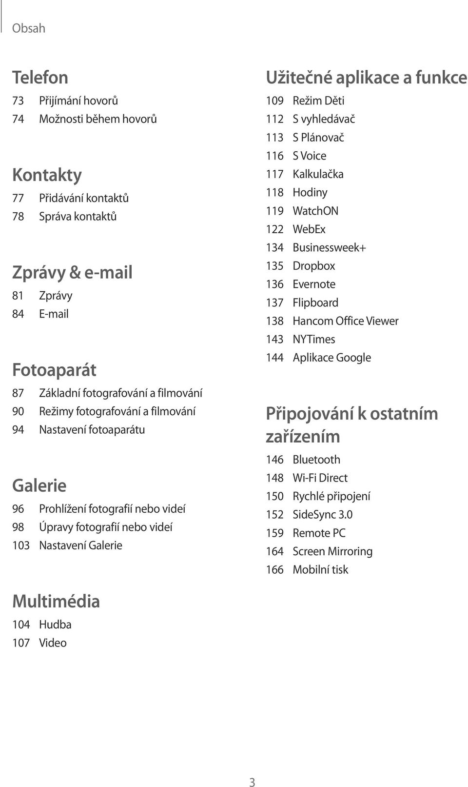 Děti 112 S vyhledávač 113 S Plánovač 116 S Voice 117 Kalkulačka 118 Hodiny 119 WatchON 122 WebEx 134 Businessweek+ 135 Dropbox 136 Evernote 137 Flipboard 138 Hancom Office Viewer 143 NYTimes 144