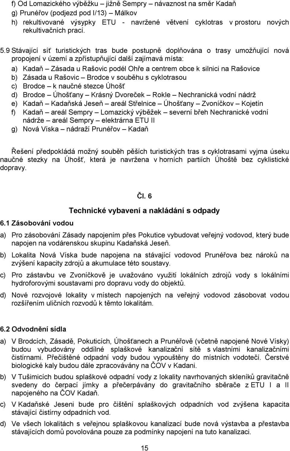 silnici na Rašovice b) Zásada u Rašovic Brodce v souběhu s cyklotrasou c) Brodce k naučné stezce Úhošť d) Brodce Úhošťany Krásný Dvoreček Rokle Nechranická vodní nádrž e) Kadaň Kadaňská Jeseň areál