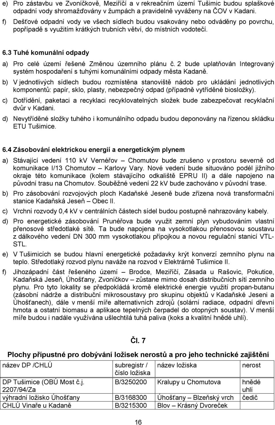 3 Tuhé komunální odpady a) Pro celé území řešené Změnou územního plánu č. 2 bude uplatňován Integrovaný systém hospodaření s tuhými komunálními odpady města Kadaně.