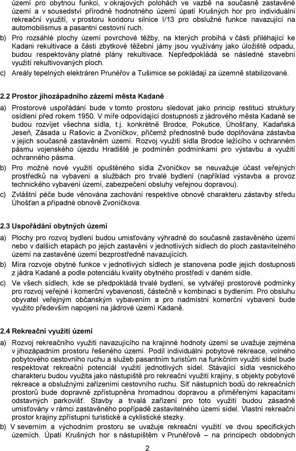 b) Pro rozsáhlé plochy území povrchové těžby, na kterých probíhá v části přiléhající ke Kadani rekultivace a části zbytkové těžební jámy jsou využívány jako úložiště odpadu, budou respektovány platné