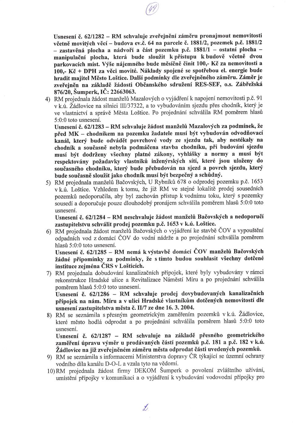 Náktady spojené se spotňebou el. energie bude hradit majitel Město Loštice. Dalšpodmnky dle zveťejněného záméru Zámér je zveťejněn na základě žádosti občanského sdružen RES-SEF' o.s. Zá'ň,ÍeŽskát 876120, Sumperk, IC: 22663063.