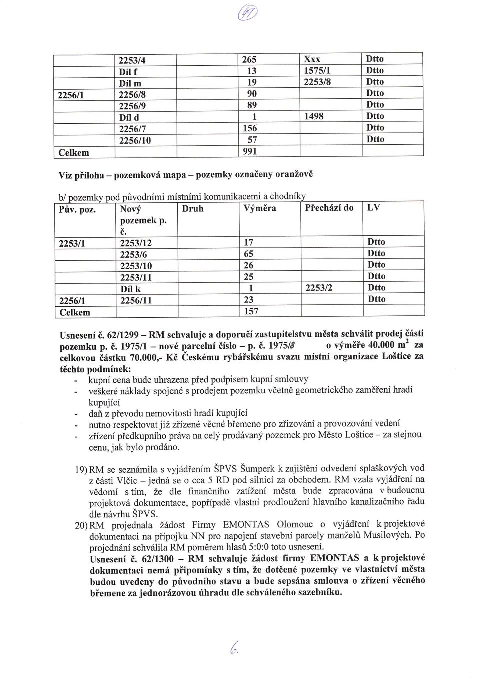 2253112 225316 225311 2253t10 2253111 Dl k 2256lrr 2256tr Celkem 17 65 26 25 1 23 225312 LV r57 Usnesenč.62 1299 -RM schvaluje a doporučzastupitelstvu města schválit prodej části o vfměňe 40.000 m.