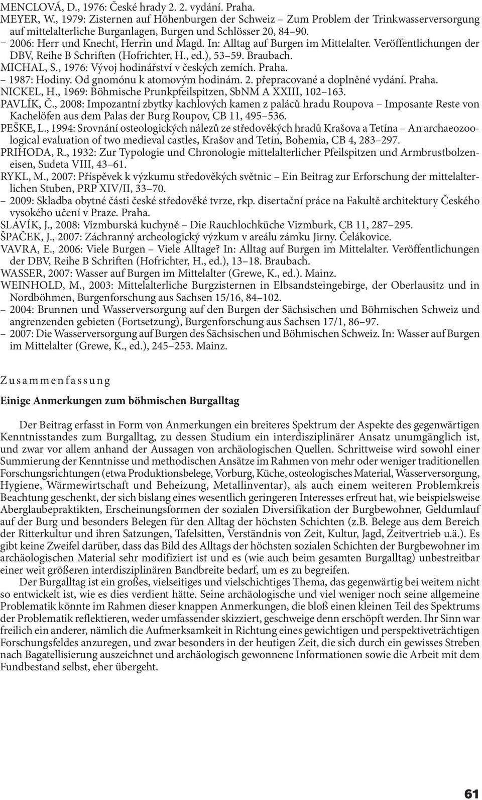 In: Alltag auf Burgen im Mittelalter. Veröffentlichungen der DBV, Reihe B Schriften (Hofrichter, H., ed.), 53 59. Braubach. MICHAL, S., 1976: Vývoj hodinářství v českých zemích. Praha. 1987: Hodiny.