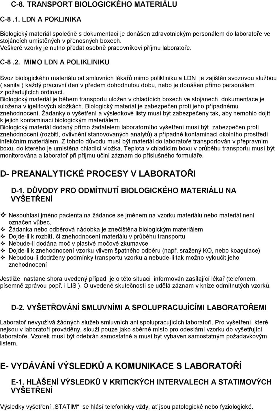 MIMO LDN A POLIKLINIKU Svoz biologického materiálu od smluvních lékařů mimo polikliniku a LDN je zajištěn svozovou službou ( sanita ) každý pracovní den v předem dohodnutou dobu, nebo je donášen