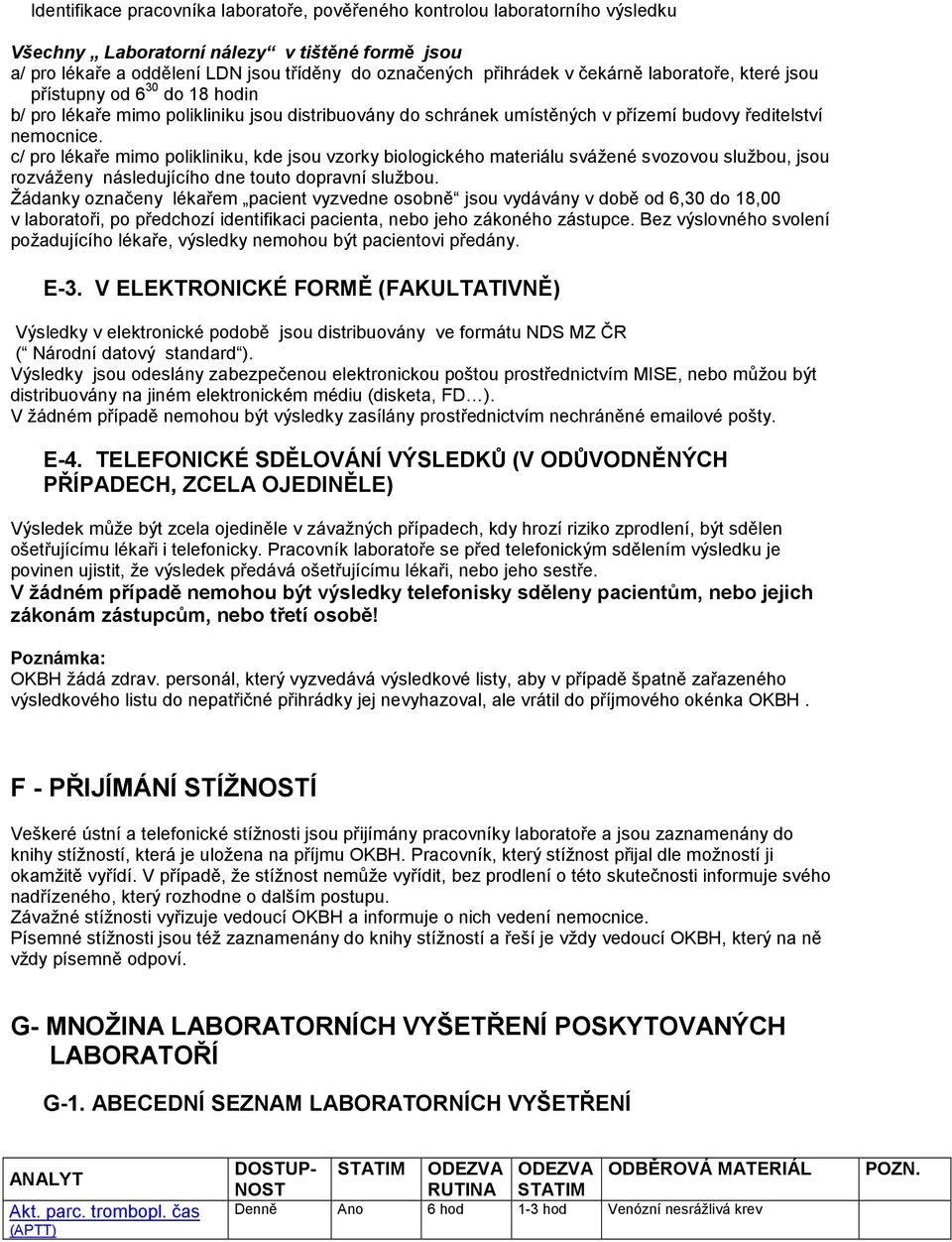 c/ pro lékaře mimo polikliniku, kde jsou vzorky biologického materiálu svážené svozovou službou, jsou rozváženy následujícího dne touto dopravní službou.