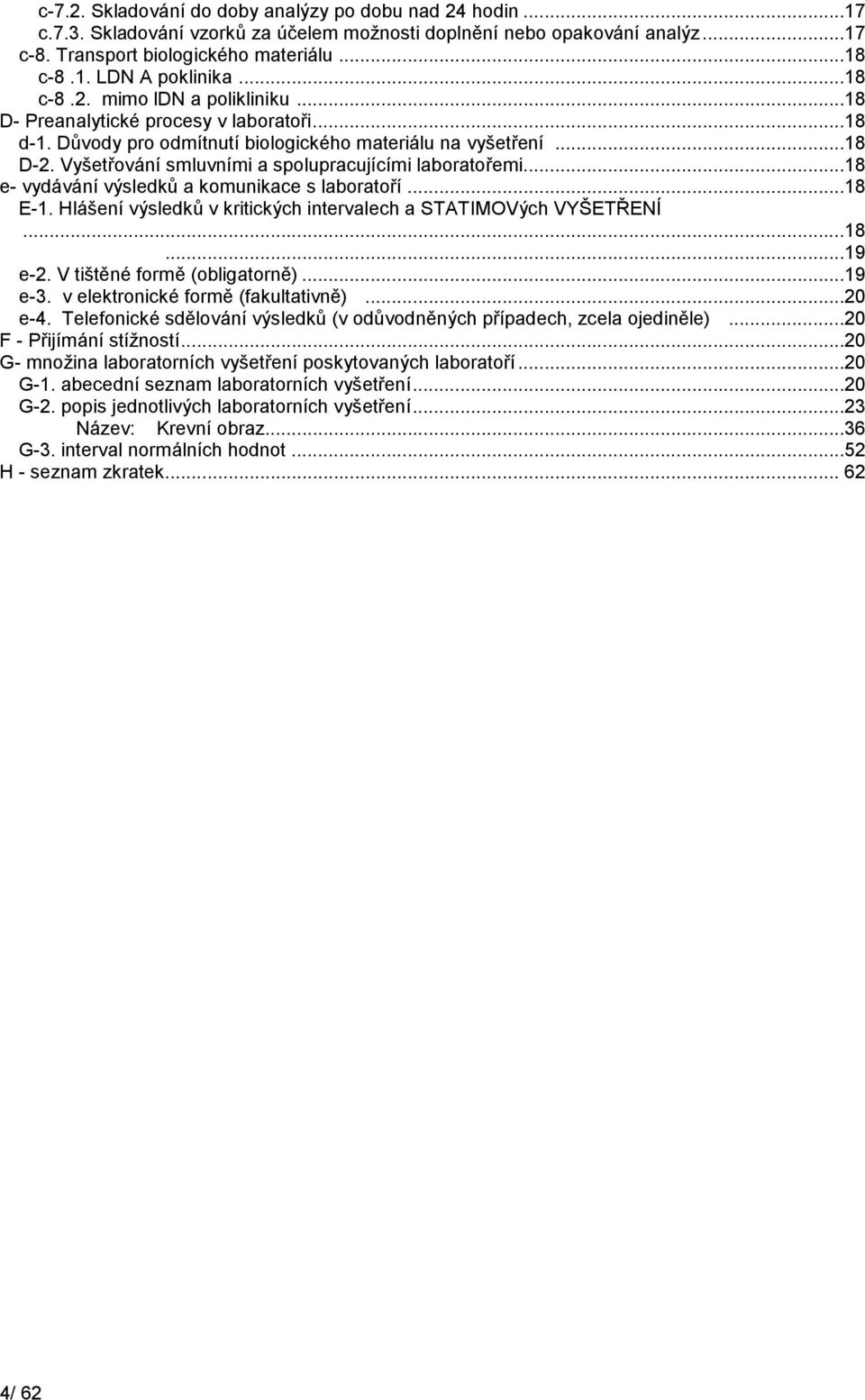 Vyšetřování smluvními a spolupracujícími laboratořemi...18 e- vydávání výsledků a komunikace s laboratoří...18 E-1. Hlášení výsledků v kritických intervalech a STATIMOVých VYŠETŘENÍ...18...19 e-2.