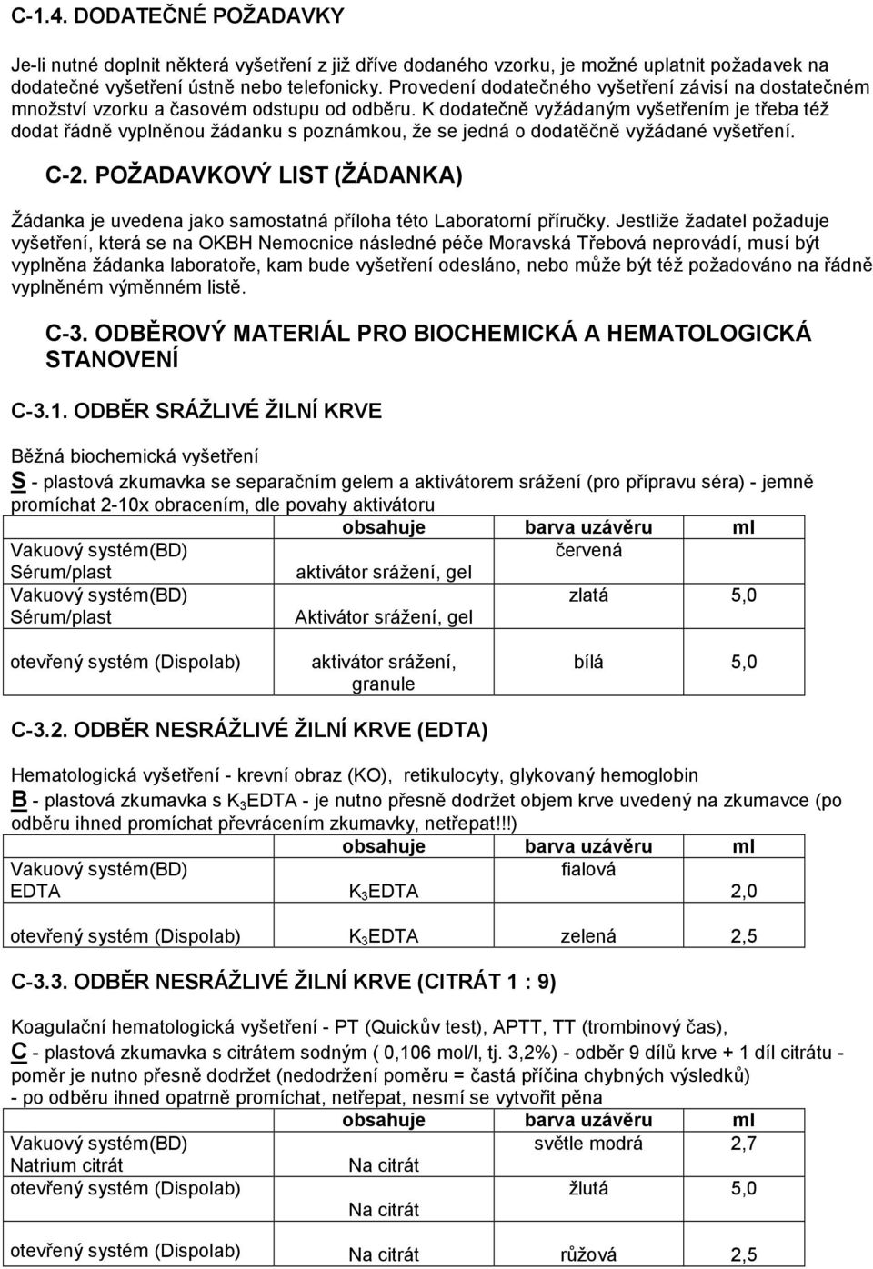 K dodatečně vyžádaným vyšetřením je třeba též dodat řádně vyplněnou žádanku s poznámkou, že se jedná o dodatěčně vyžádané vyšetření. C-2.