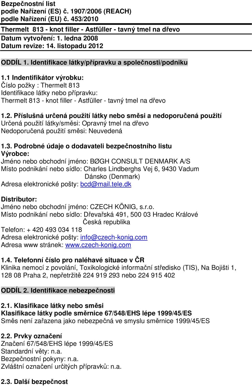 1 Indentifikátor výrobku: Číslo požky : Thermelt 813 Identifikace látky nebo přípravku: Thermelt 813 - knot filler - Astfüller - tavný tmel na dřevo 1.2.