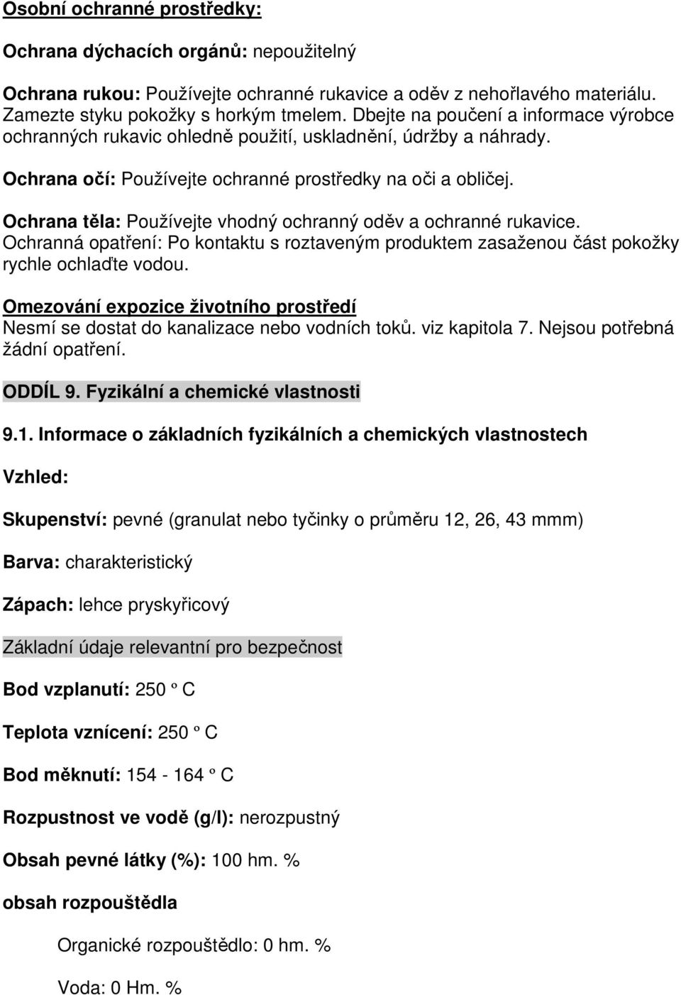 Ochrana těla: Používejte vhodný ochranný oděv a ochranné rukavice. Ochranná opatření: Po kontaktu s roztaveným produktem zasaženou část pokožky rychle ochlaďte vodou.