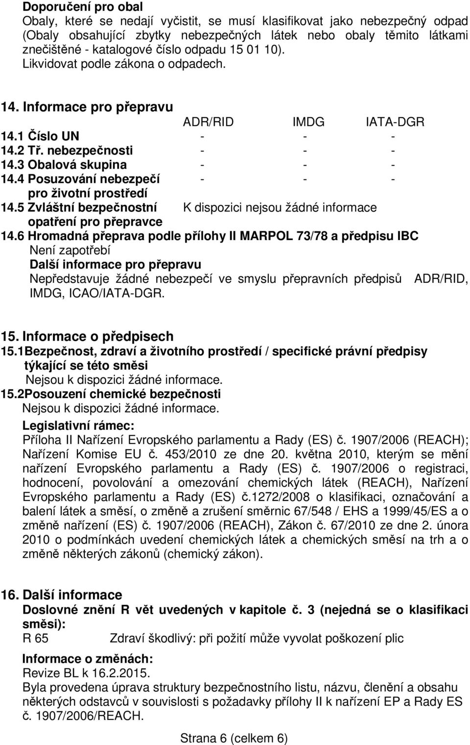 4 Posuzování nebezpečí - - - pro životní prostředí 14.5 Zvláštní bezpečnostní K dispozici nejsou žádné informace opatření pro přepravce 14.