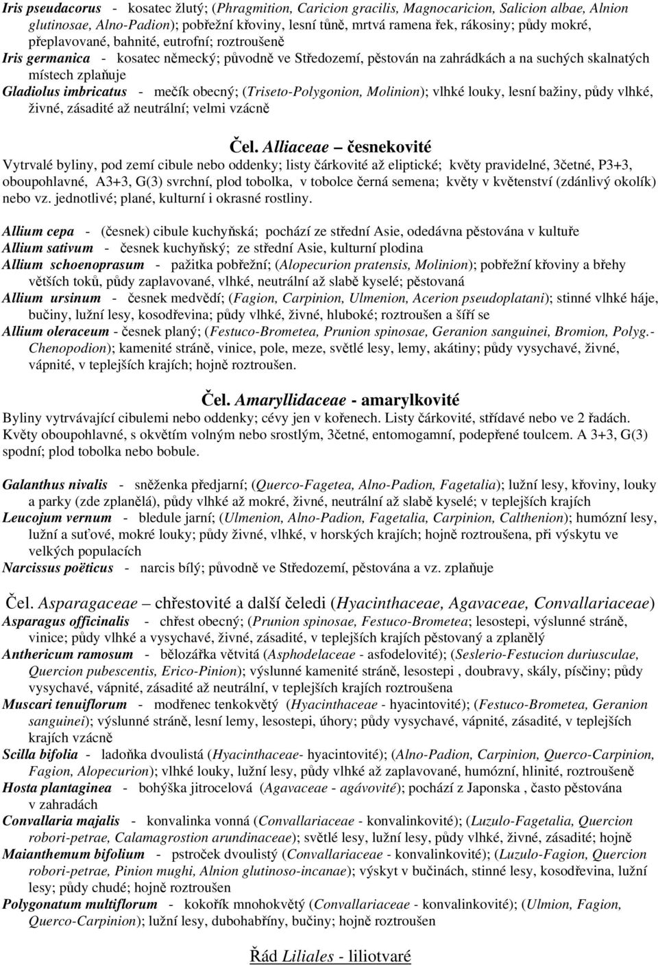 mečík obecný; (Triseto-Polygonion, Molinion); vlhké louky, lesní bažiny, půdy vlhké, živné, zásadité až neutrální; velmi vzácně Čel.