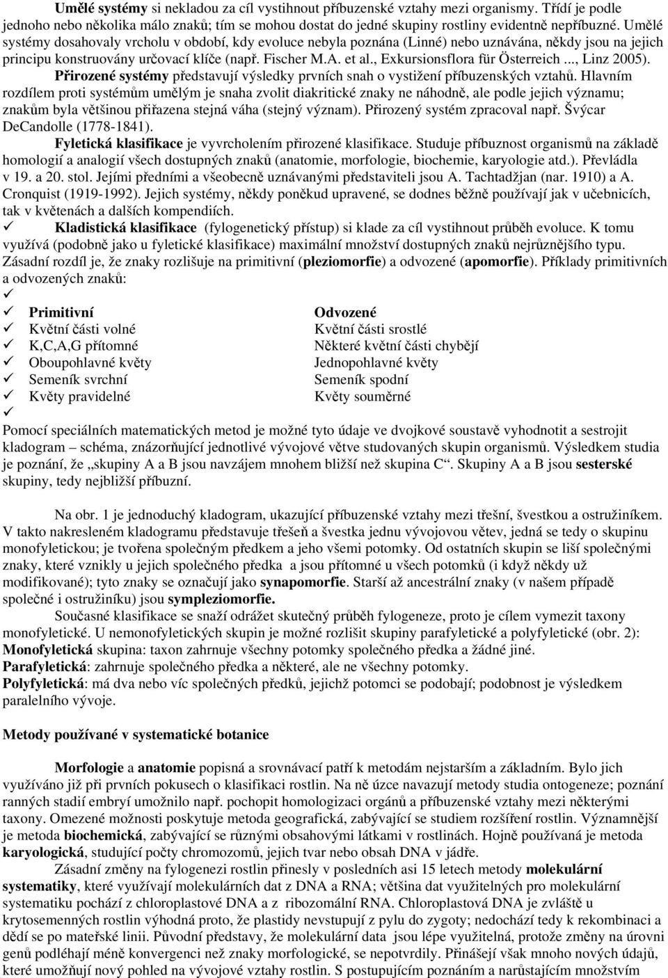 , Exkursionsflora für Österreich..., Linz 2005). Přirozené systémy představují výsledky prvních snah o vystižení příbuzenských vztahů.