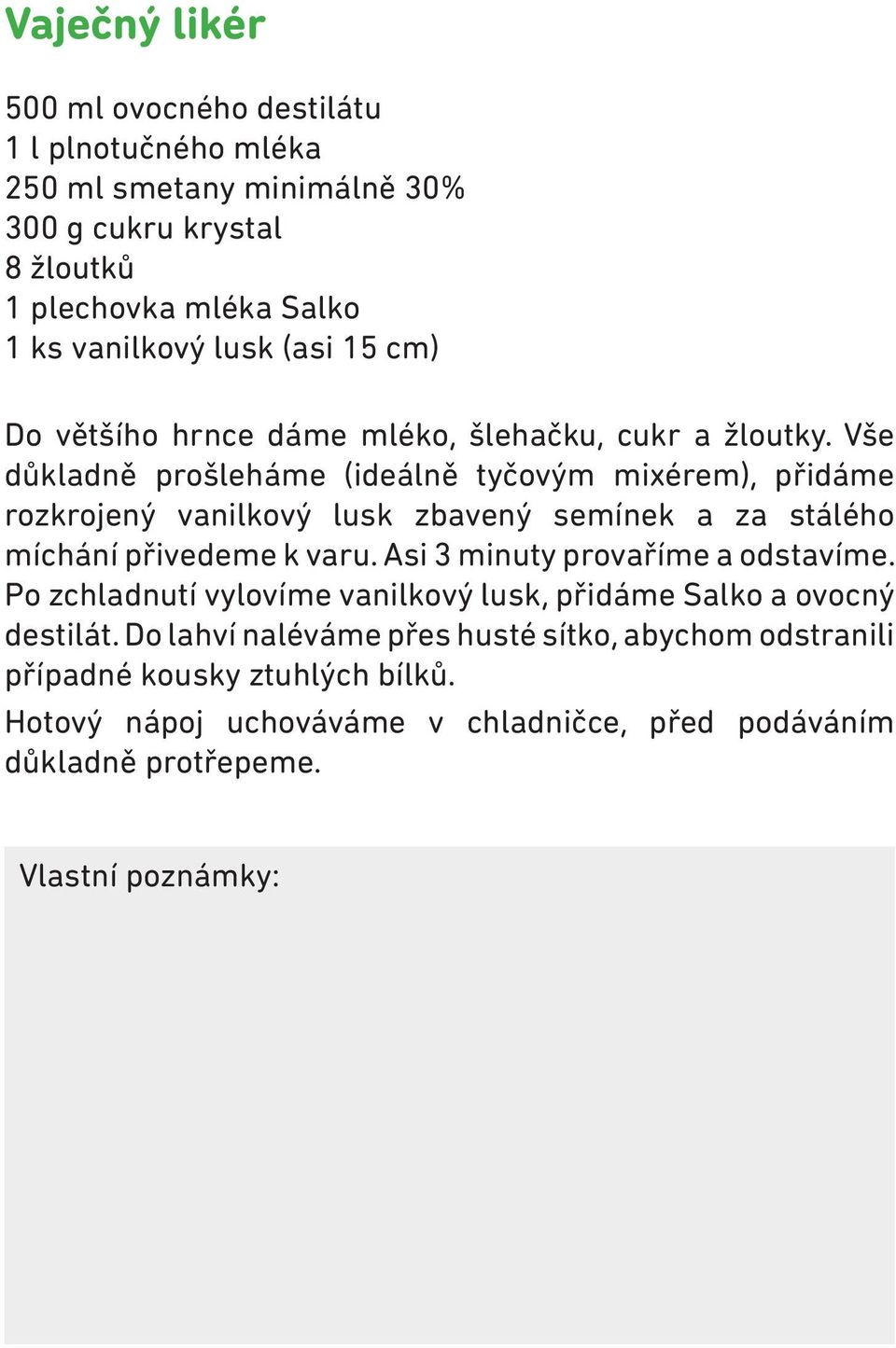 Vše důkladně prošleháme (ideálně tyčovým mixérem), přidáme rozkrojený vanilkový lusk zbavený semínek a za stálého míchání přivedeme k varu.