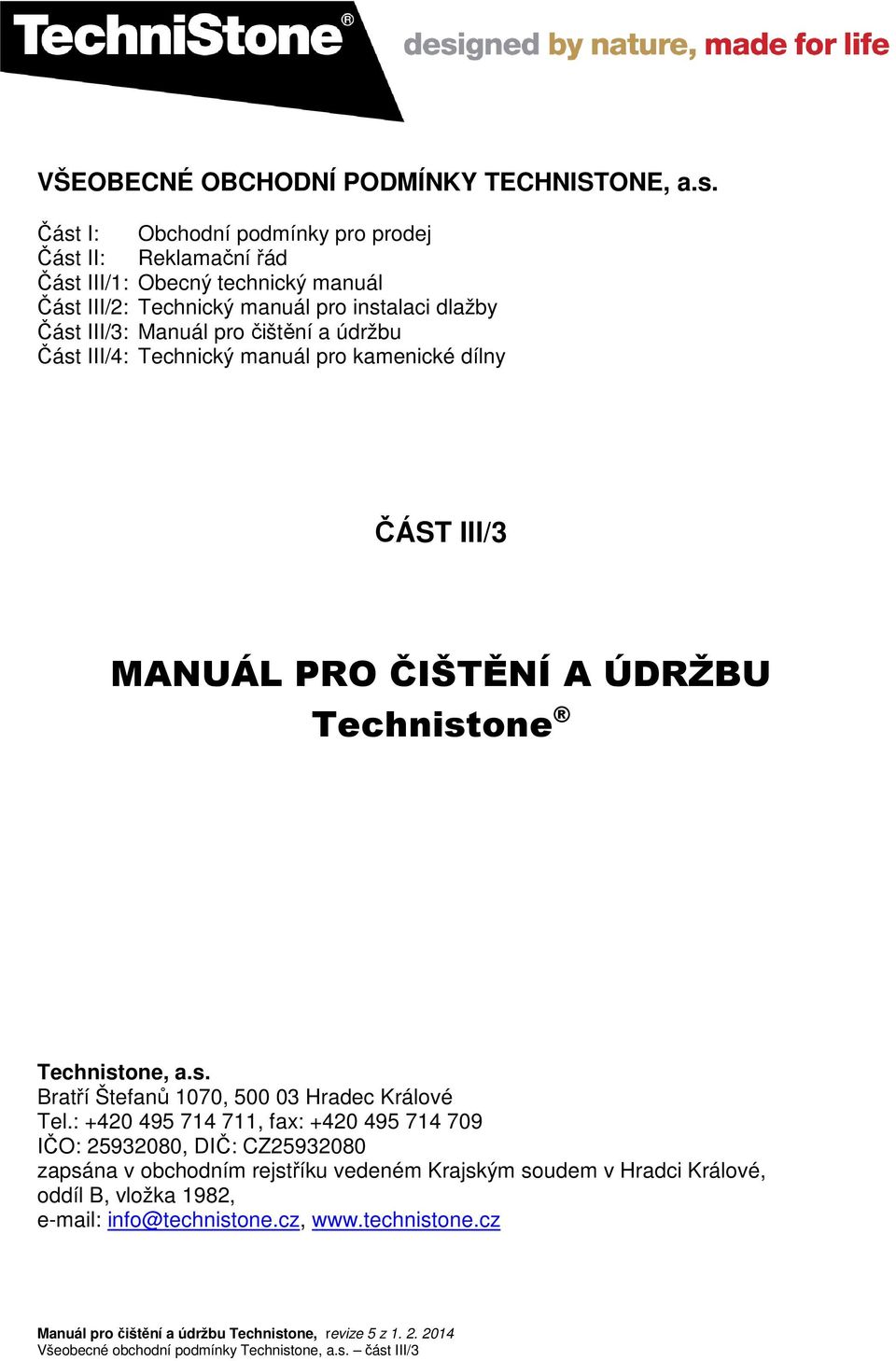 Část III/3: Manuál pro a údržbu Část III/4: Technický manuál pro kamenické dílny ČÁST III/3 MANUÁL PRO ČIŠTĚNÍ A ÚDRŽBU Technistone Technistone, a.s. Bratří Štefanů 1070, 500 03 Hradec Králové Tel.