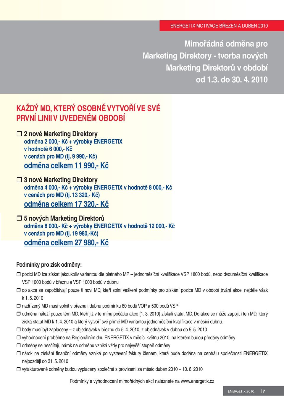 9 990,- Kč) odměna celkem 11 990,- Kč 3 nové Marketing Direktory odměna 4 000,- Kč + výrobky ENERGETIX v hodnotě 8 000,- Kč v cenách pro MD (tj.