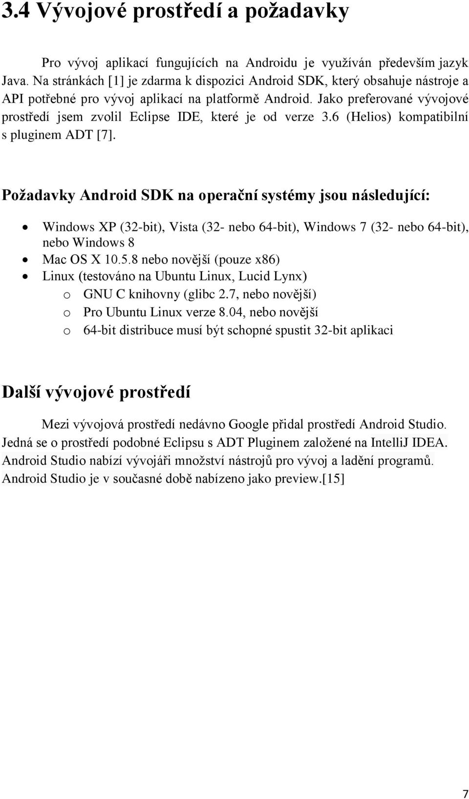 Jako preferované vývojové prostředí jsem zvolil Eclipse IDE, které je od verze 3.6 (Helios) kompatibilní s pluginem ADT [7].