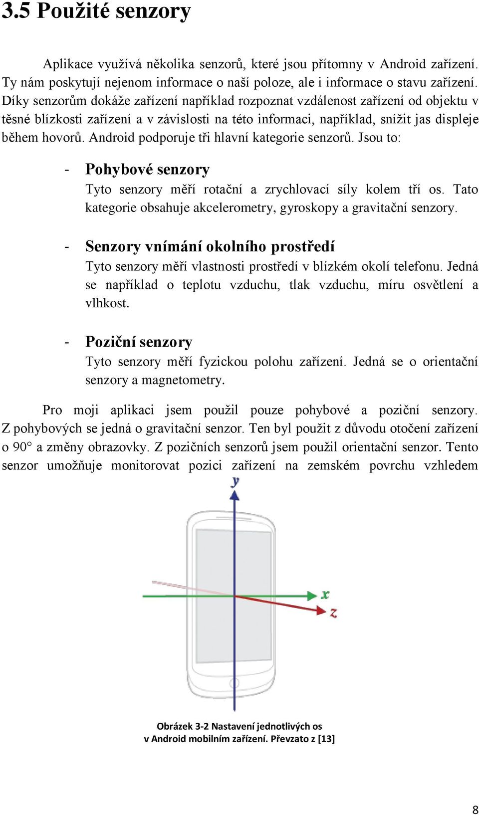 Android podporuje tři hlavní kategorie senzorů. Jsou to: - Pohybové senzory Tyto senzory měří rotační a zrychlovací síly kolem tří os.