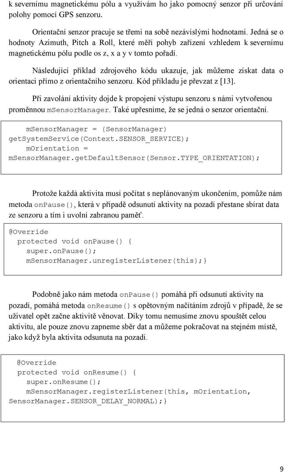 Následující příklad zdrojového kódu ukazuje, jak můžeme získat data o orientaci přímo z orientačního senzoru. Kód příkladu je převzat z [13].