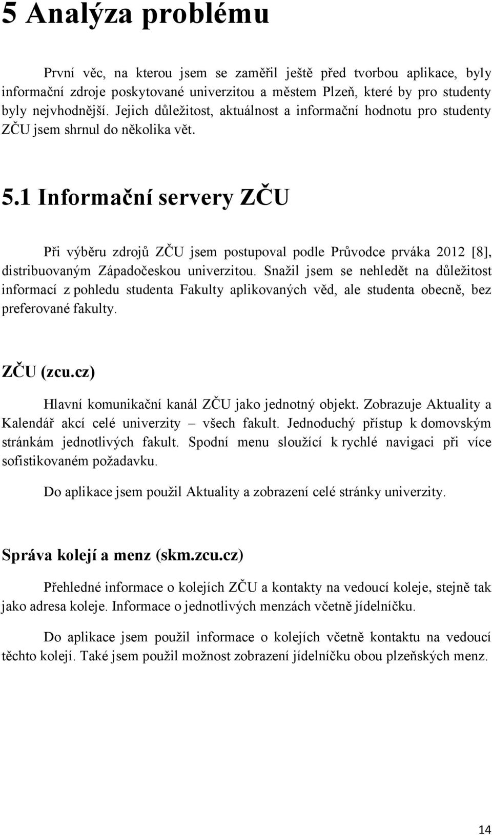 1 Informační servery ZČU Při výběru zdrojů ZČU jsem postupoval podle Průvodce prváka 2012 [8], distribuovaným Západočeskou univerzitou.