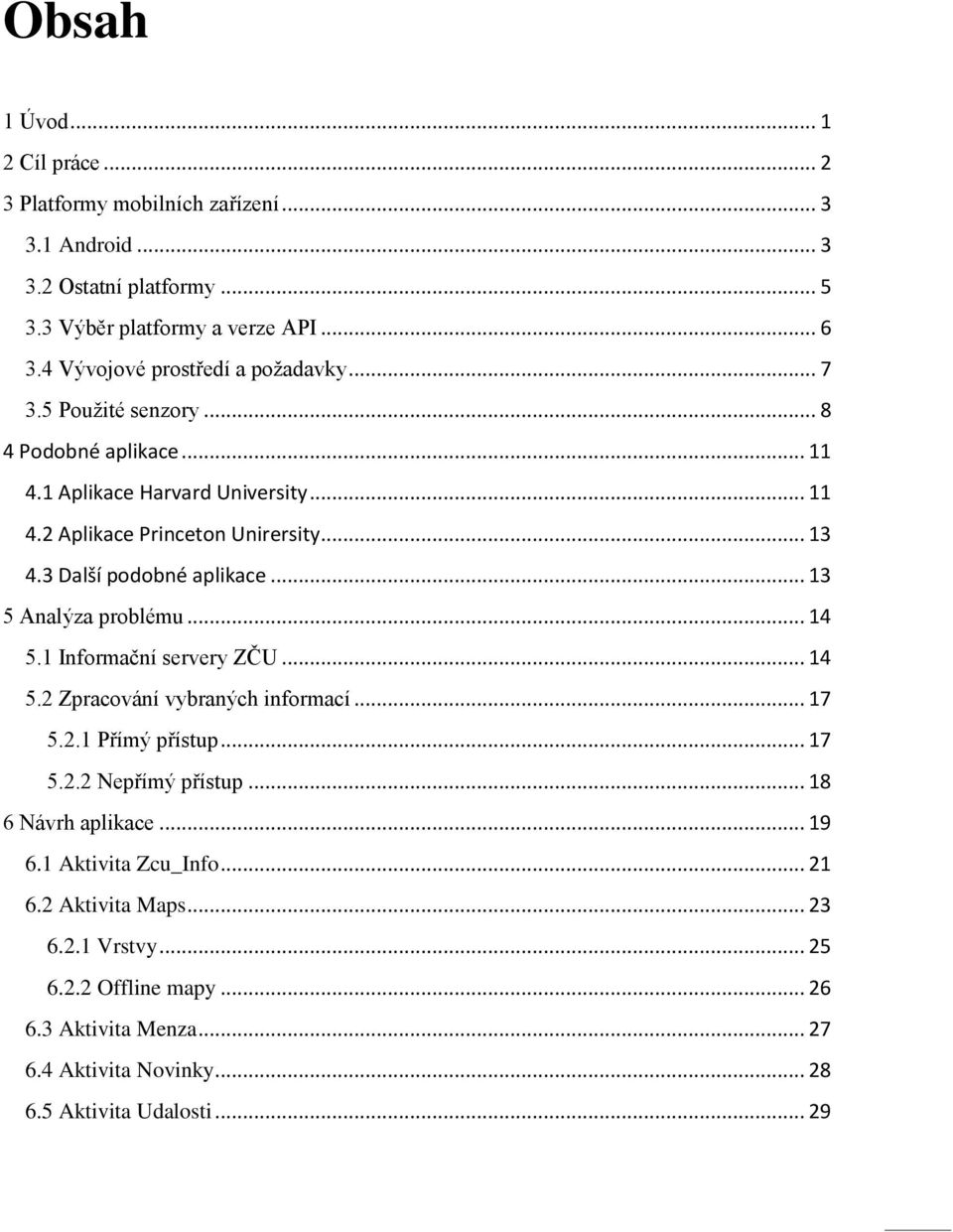 3 Další podobné aplikace... 13 5 Analýza problému... 14 5.1 Informační servery ZČU... 14 5.2 Zpracování vybraných informací... 17 5.2.1 Přímý přístup... 17 5.2.2 Nepřímý přístup.