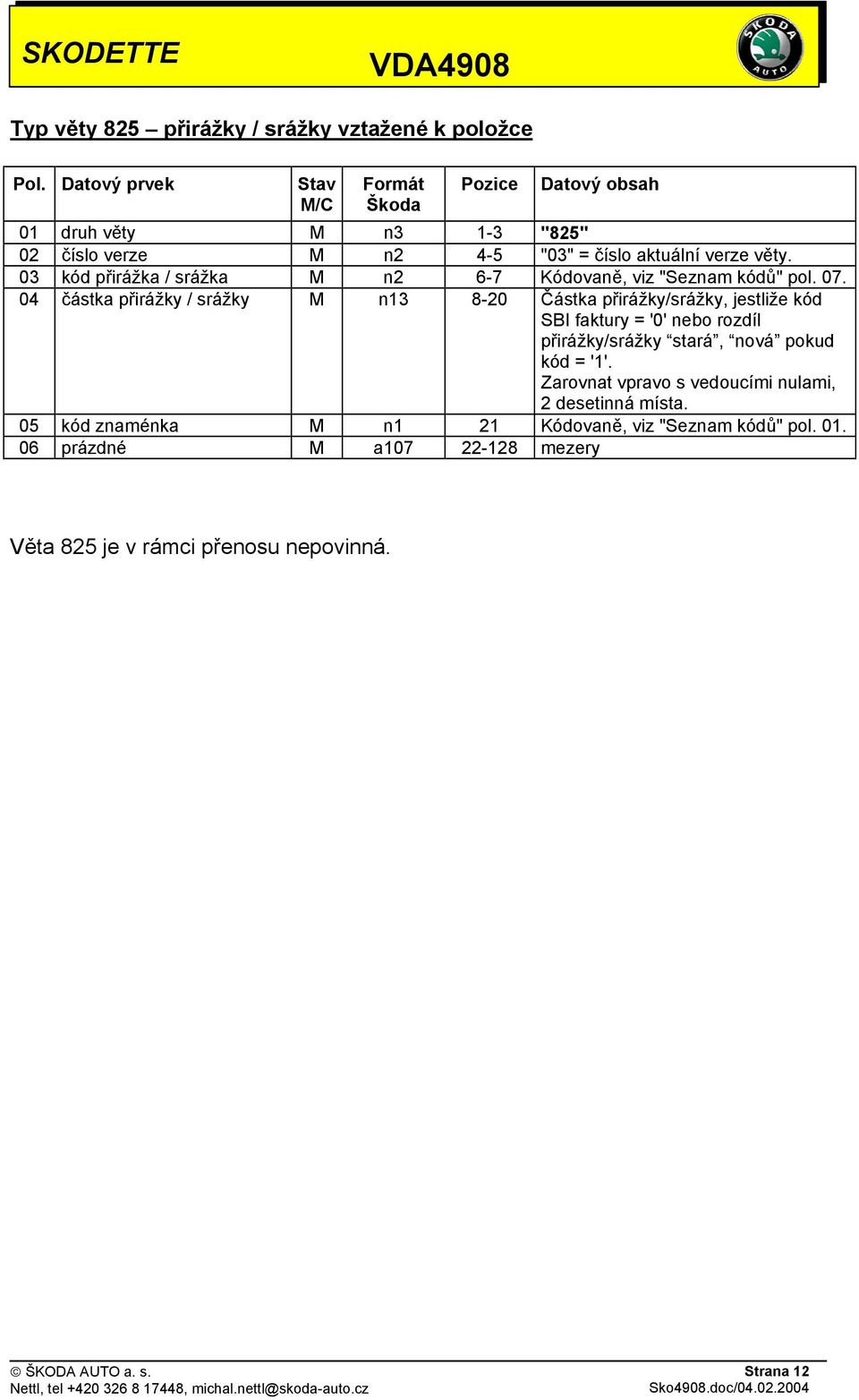 04 částka přirážky / srážky M n13 8-20 Částka přirážky/srážky, jestliže kód SBI faktury = '0' nebo rozdíl