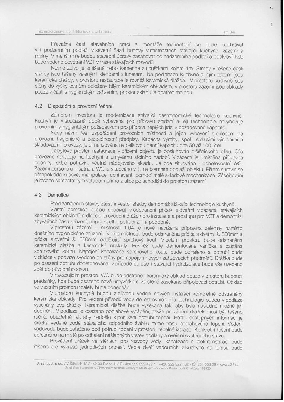 V menší míře budu stavební úpravy zasahvat d nadzemníh pdlaží a pdkrví, kde bude veden dvětrání VZT v trase stávajících rzvdů. sné zdiv je smíšené neb kamenné s tlušt'kami klem 1m.