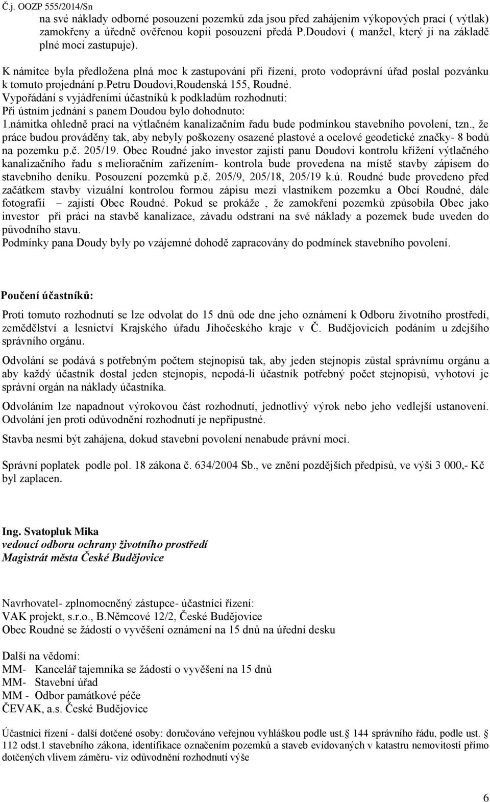 petru Doudovi,Roudenská 155, Roudné. Vypořádání s vyjádřeními účastníků k podkladům rozhodnutí: Při ústním jednání s panem Doudou bylo dohodnuto: 1.