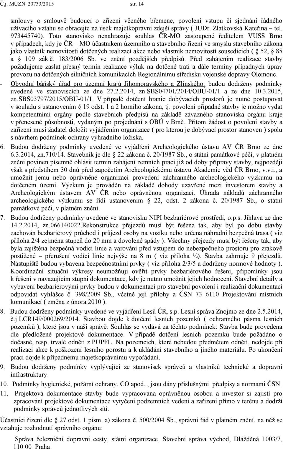 Toto stanovisko nenahrazuje souhlas ČR-MO zastoupené ředitelem VUSS Brno v případech, kdy je ČR MO účastníkem územního a stavebního řízení ve smyslu stavebního zákona jako vlastník nemovitostí