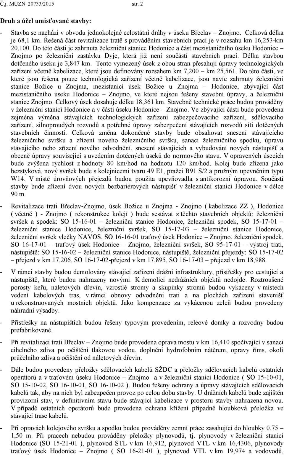 Do této části je zahrnuta železniční stanice Hodonice a část mezistaničního úseku Hodonice Znojmo po železniční zastávku Dyje, která již není součástí stavebních prací.