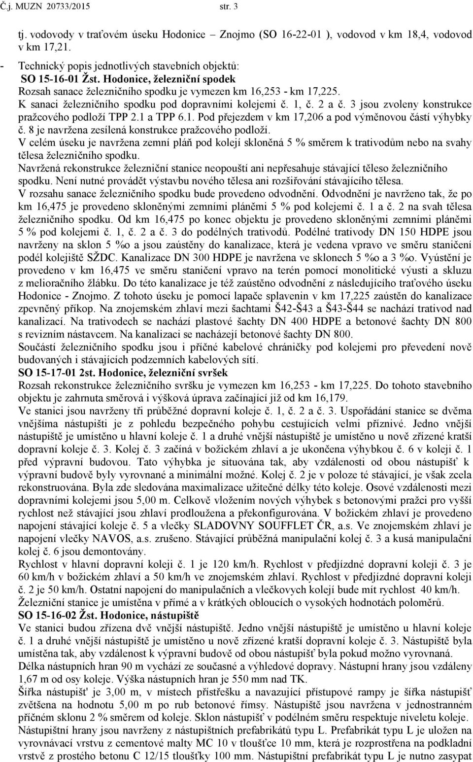 3 jsou zvoleny konstrukce pražcového podloží TPP 2.1 a TPP 6.1. Pod přejezdem v km 17,206 a pod výměnovou částí výhybky č. 8 je navržena zesílená konstrukce pražcového podloží.