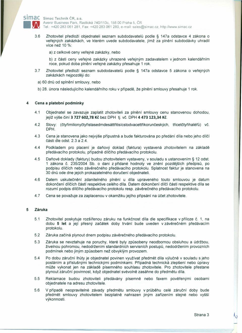 ceny veřejné zakázky, nebo b) z části ceny veřejné zakázky uhrazené veřejným zadavatelem v jednom kalendářním roce, pokud doba plnění veřejné zakázky přesahuje 1 rok. 3.