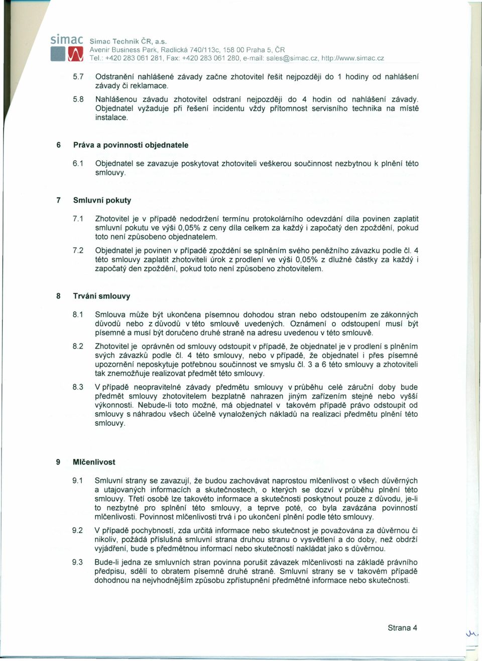 6 Práva a povinnosti objednatele 6.1 Objednatel se zavazuje poskytovat zhotoviteli veškerou součinnost nezbytnou k plnění této smlouvy. 7 Smluvní pokuty 7.